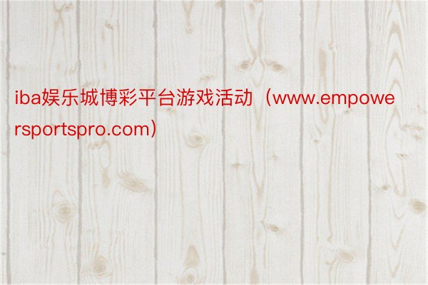 iba娱乐城博彩平台游戏活动（www.empowersportspro.com）