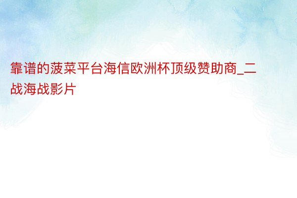 靠谱的菠菜平台海信欧洲杯顶级赞助商_二战海战影片