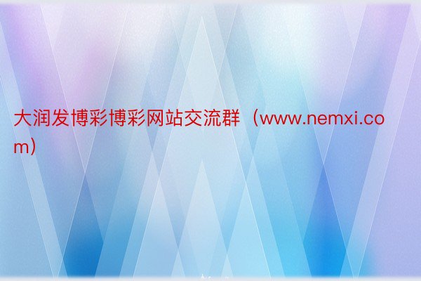 大润发博彩博彩网站交流群（www.nemxi.com）